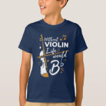 Without Violin Life Would B Flat Cute Violinist T-Shirt<br><div class="desc">This "Without Violin Life Would Be Flat" design would make him smile from ear to ear. Comes in modern typography and artistic design or a partial violin</div>