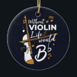 Without Violin Life Would B Flat Violinist Ceramic Ornament<br><div class="desc">This "Without Violin Life Would Be Flat" design would make him smile from ear to ear. Comes in modern typography and an artistic design</div>