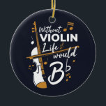 Without Violin Life Would B Flat Violinist Ceramic Ornament<br><div class="desc">This "Without Violin Life Would Be Flat" design would make him smile from ear to ear. Comes in modern typography and an artistic design</div>