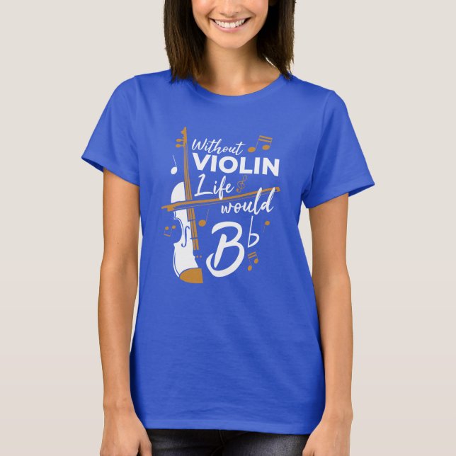 Without Violin Life Would B Flat Violinist Novelty T-Shirt (Front)