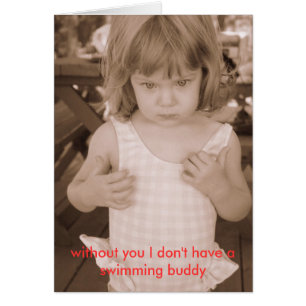 without you I don't have a swimming buddy