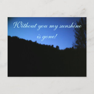 WITHOUT YOU MY SUNSHINE IS GONE postcard