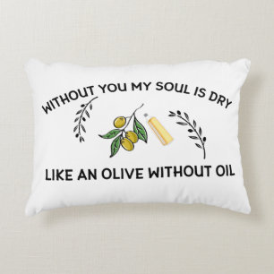 Without you soul is dry like an olive without oil  accent pillow