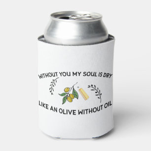 Without you soul is dry like an olive without oil  can cooler