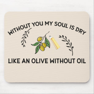 Without you soul is dry like an olive without oil mouse pad
