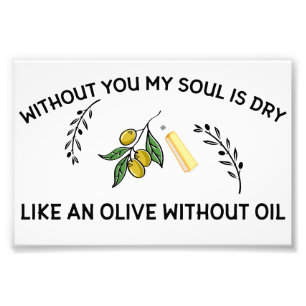 Without you soul is dry like an olive without oil photo print