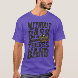 Withouthe Bassheres No Band Guitarist Bass Guitar T-Shirt
