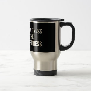 Witness The Fitness Exercise Quote Black White Travel Mug