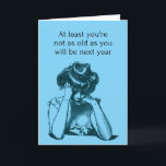 Witty Birthday Card<br><div class="desc">Witty Birthday card,  'At least you're not as old as you will be next year',  blue background with depressed Victorian lady design. The perfect card for poking fun at a best friend.</div>