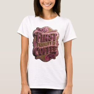 Witty Gold FIRST PRIORITY IS COFFEE Custom Tee