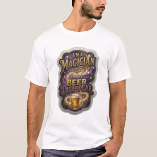 Witty I'M A MAGICIAN I MAKE BEER DISAPPEAR T-Shirt