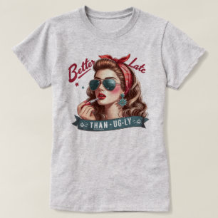 Witty Retro Girl T-Shirt – Better Late Than. Ugly