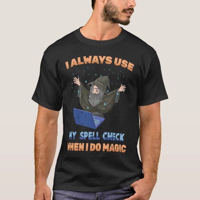 Wizard  I Always Use My Spell Check When I Do Magi T-Shirt (Front)