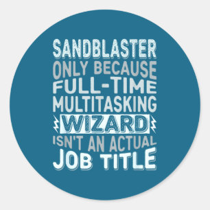 Wizard Job Title Quote - Funny Sandblaster  Classic Round Sticker
