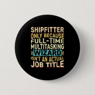 Wizard Job Title Quote - Funny Shipfitter  2 Inch Round Button