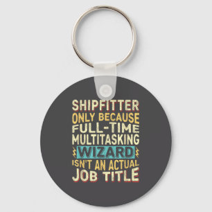 Wizard Job Title Quote - Funny Shipfitter  Keychain