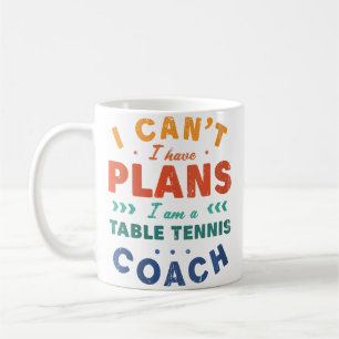Wo I Can'T I Have Plans Table Tennis Coach Funny P Coffee Mug