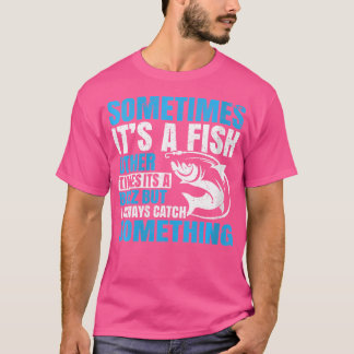 Wo Sometimes It'S A Fish Fishing Funny Fisherman D T-Shirt