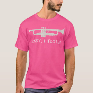 Wo Sorry I Tooted Funny Trumpet Funny Trumpet T-Shirt