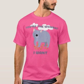 Wo You'Re The Wombat I Want Funny Wombat Pun Anima T-Shirt