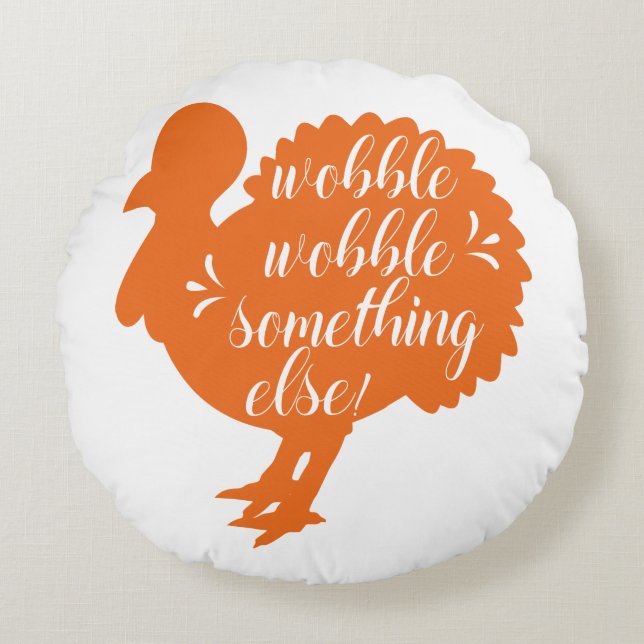 Wobble Wobble Something Else Funny Turkey Quote Round Pillow (Front)