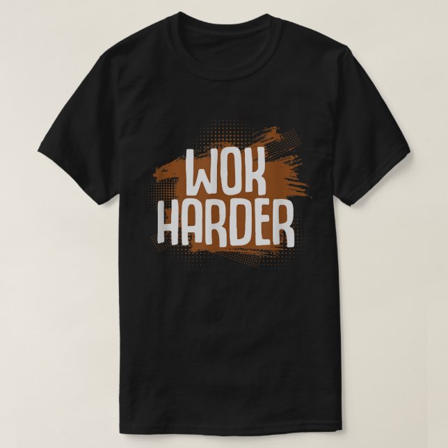 Wok Harder Wok Asian Cooking  T-Shirt (Design Front)