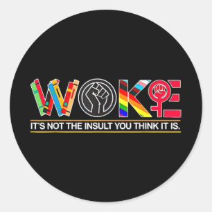 Woke Its Not The Insult You Think It Is  Classic Round Sticker