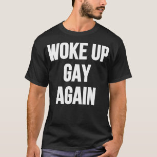 Woke Up Gay Again  T-Shirt