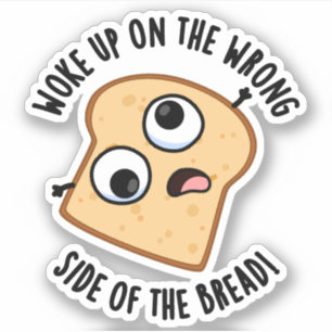 Woke Up On The Wrong Side Of The Bread Funny Pun 