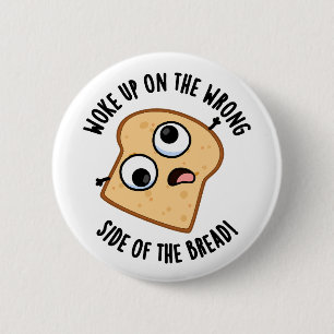 Woke Up On The Wrong Side Of The Bread Funny Pun 2 Inch Round Button