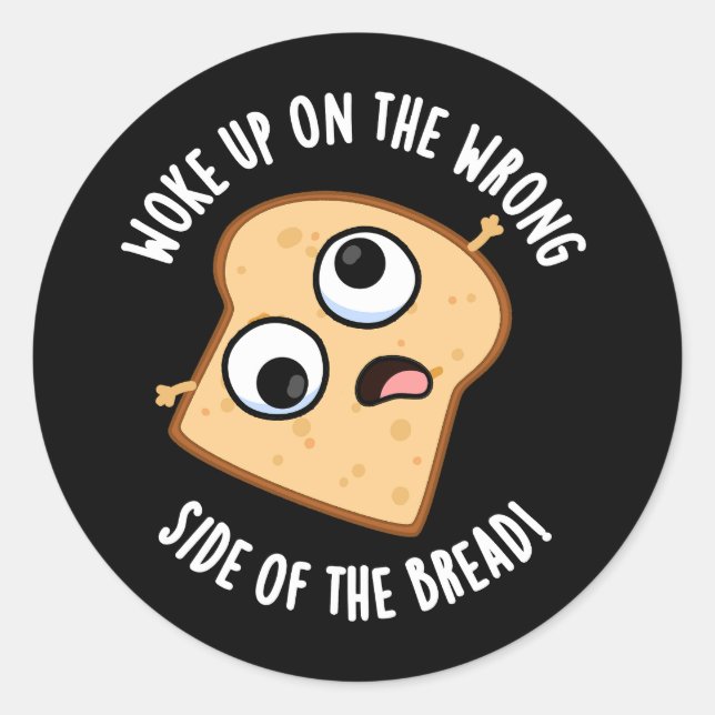 Woke Up On The Wrong Side Of The Bread Funny Pun  Classic Round Sticker (Front)