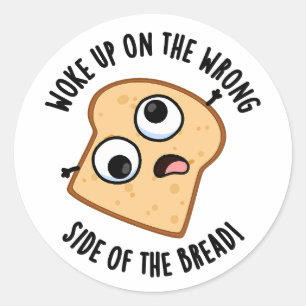 Woke Up On The Wrong Side Of The Bread Funny Pun  Classic Round Sticker