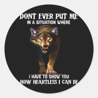 Wolf Don’t Ever Put Me In A Situation Where I Have Classic Round Sticker
