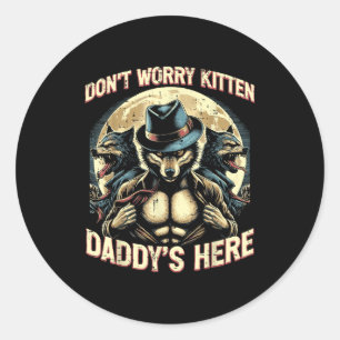 Wolf Dont Worry Kitten Daddys Here Meme Cringe Men Classic Round Sticker