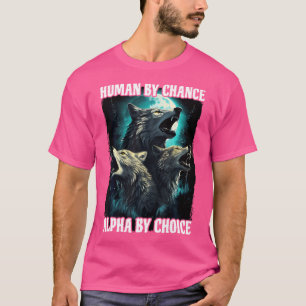 Wolf Human By Chance Alpha By Choice T-Shirt