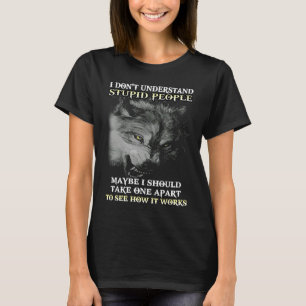 Wolf I Don't Understand Stupid People Maybe I Shou T-Shirt