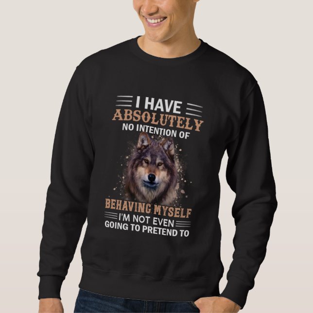 Wolf I Have Absolutely No Intention Sarcastic Sweatshirt (Front)