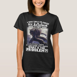 Wolf I Was Told To Check My Attitude I Did Its Sti T-Shirt