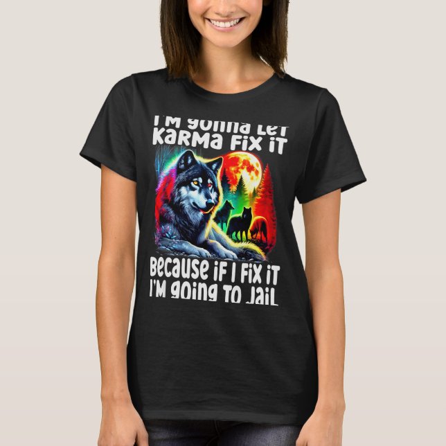 Wolf I'm Gonna Let Karma Fix It Cause If I Fix It  T-Shirt (Front)