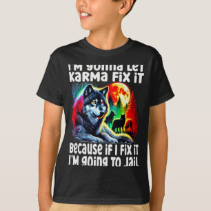 Wolf I'm Gonna Let Karma Fix It Cause If I Fix It  T-Shirt