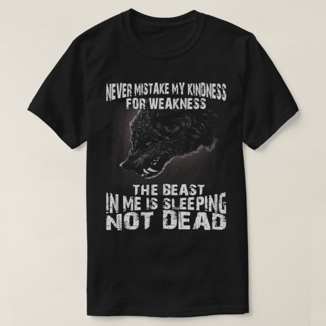 Wolf Never Mistake My Kindness For Weakness The Be T-Shirt (Design Front)