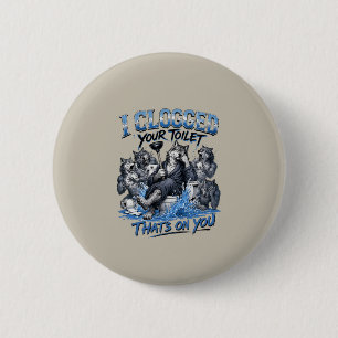 Wolf Pack Toilet Humour I Clogged Your Toilet That 2 Inch Round Button