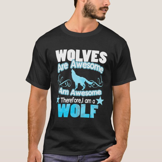 Wolf Wolves Are Awesome I Am Awesome T-Shirt (Front)