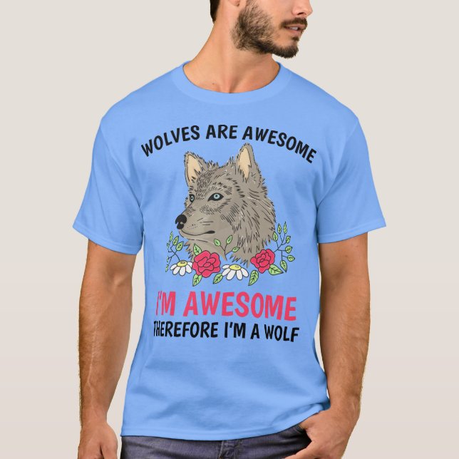Wolves are Awesome I am Awesome Therefore I’m A Wo T-Shirt (Front)
