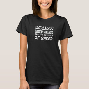 Wolves Don't Lose Sleep Over The Opinions Of Sheep T-Shirt