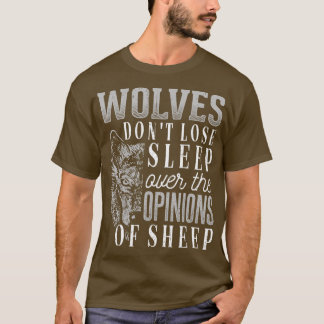 Wolves don't lose sleep over the opinions of sheep T-Shirt