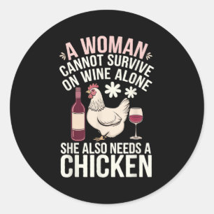 Woman Cannot Survive Wine Alone She Needs Chicken Classic Round Sticker