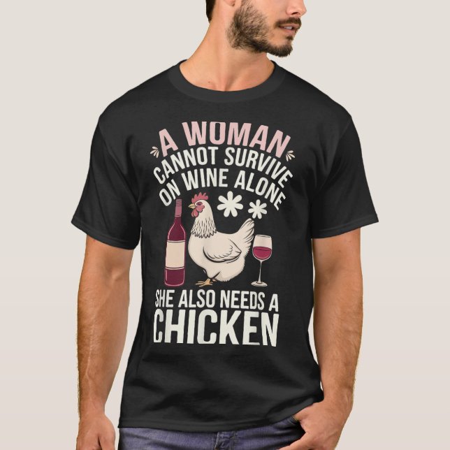 Woman Cannot Survive Wine Alone She Needs Chicken  T-Shirt (Front)