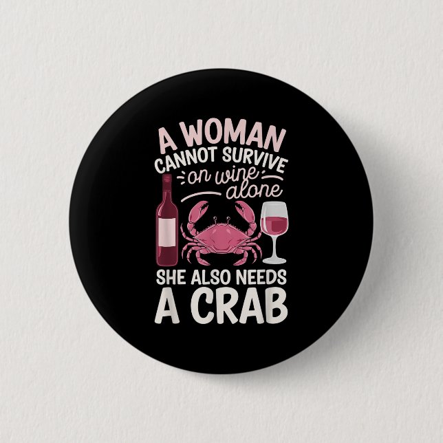 Woman Cannot Survive Wine Alone She Needs Crab  2 Inch Round Button (Front)