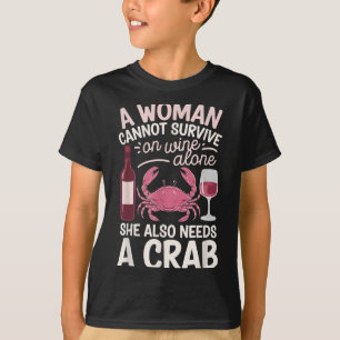 Woman Cannot Survive Wine Alone She Needs Crab T-Shirt